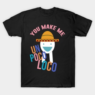 You Make Me Un Poco Loco T-Shirt